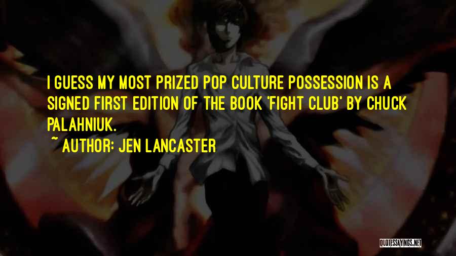 Jen Lancaster Quotes: I Guess My Most Prized Pop Culture Possession Is A Signed First Edition Of The Book 'fight Club' By Chuck