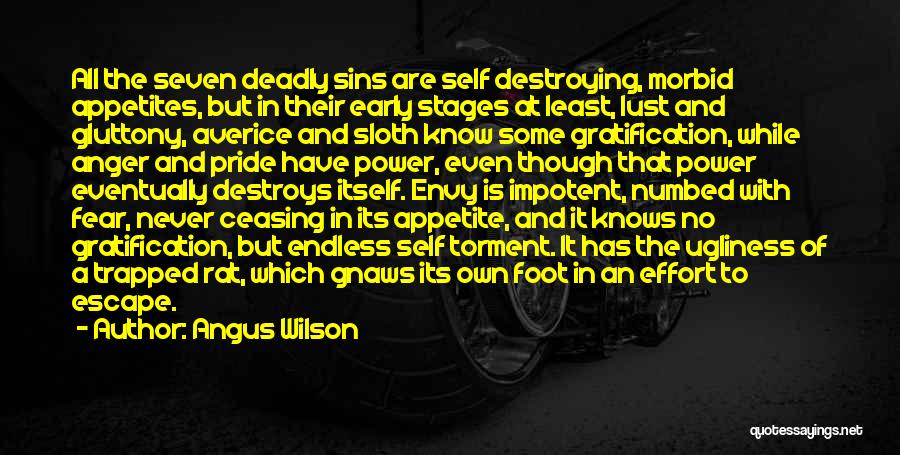 Angus Wilson Quotes: All The Seven Deadly Sins Are Self Destroying, Morbid Appetites, But In Their Early Stages At Least, Lust And Gluttony,