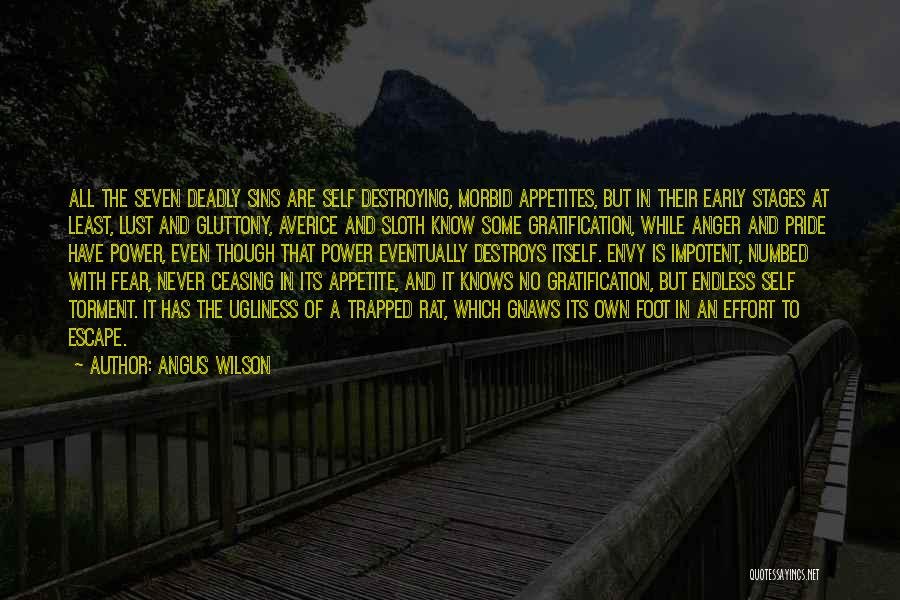 Angus Wilson Quotes: All The Seven Deadly Sins Are Self Destroying, Morbid Appetites, But In Their Early Stages At Least, Lust And Gluttony,