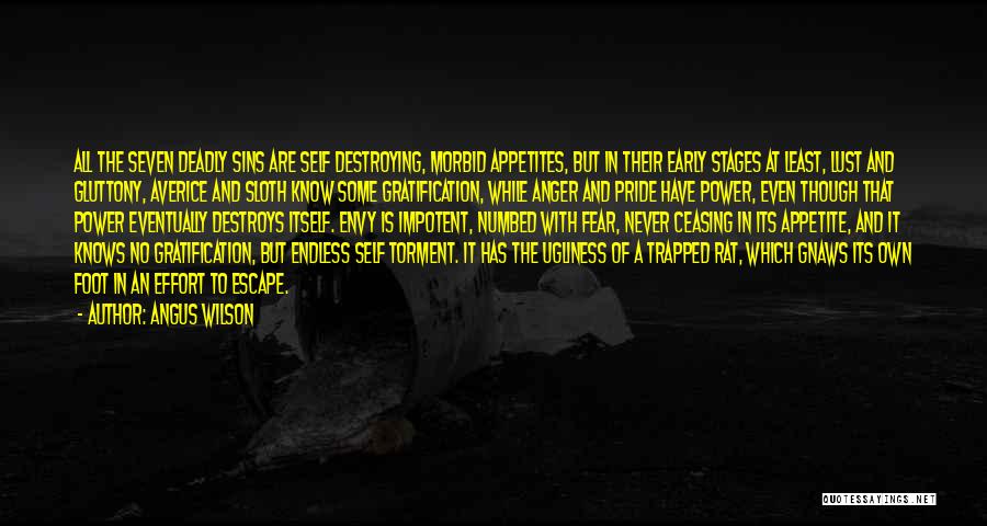 Angus Wilson Quotes: All The Seven Deadly Sins Are Self Destroying, Morbid Appetites, But In Their Early Stages At Least, Lust And Gluttony,