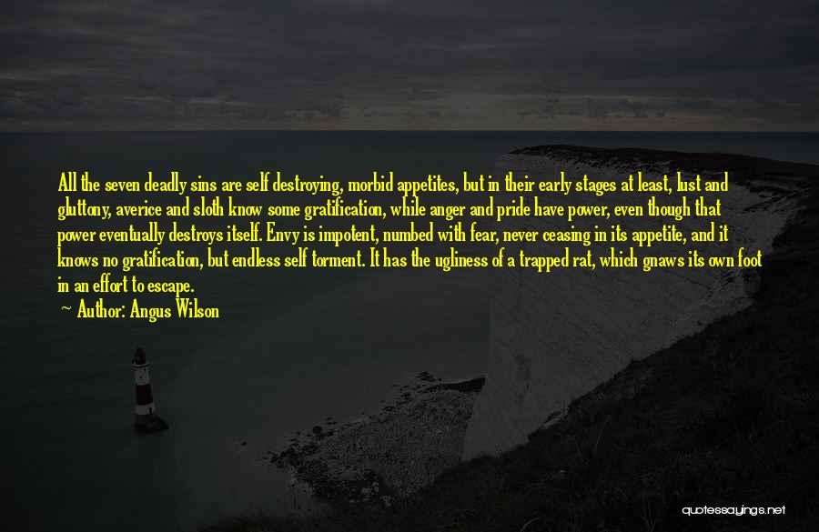 Angus Wilson Quotes: All The Seven Deadly Sins Are Self Destroying, Morbid Appetites, But In Their Early Stages At Least, Lust And Gluttony,