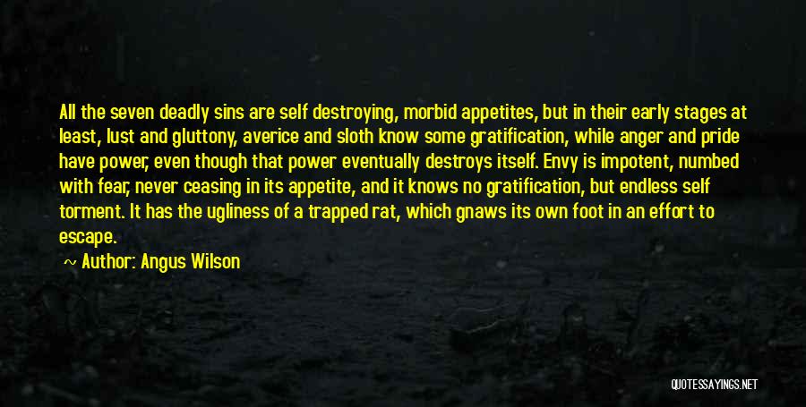 Angus Wilson Quotes: All The Seven Deadly Sins Are Self Destroying, Morbid Appetites, But In Their Early Stages At Least, Lust And Gluttony,