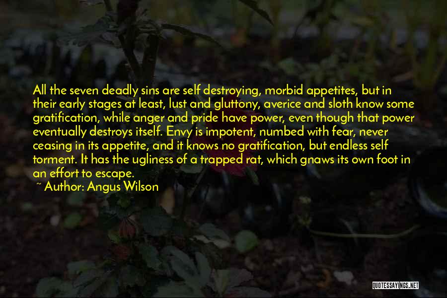 Angus Wilson Quotes: All The Seven Deadly Sins Are Self Destroying, Morbid Appetites, But In Their Early Stages At Least, Lust And Gluttony,