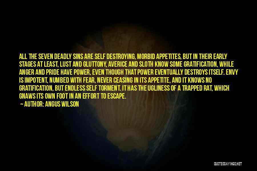 Angus Wilson Quotes: All The Seven Deadly Sins Are Self Destroying, Morbid Appetites, But In Their Early Stages At Least, Lust And Gluttony,