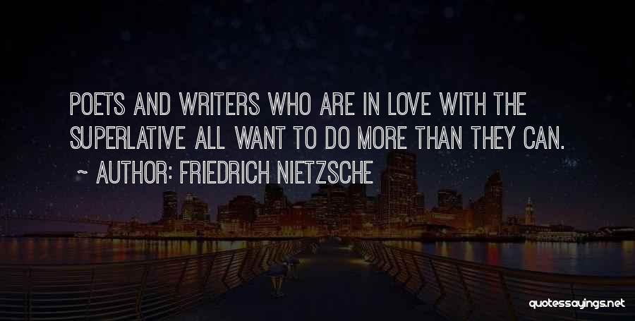 Friedrich Nietzsche Quotes: Poets And Writers Who Are In Love With The Superlative All Want To Do More Than They Can.