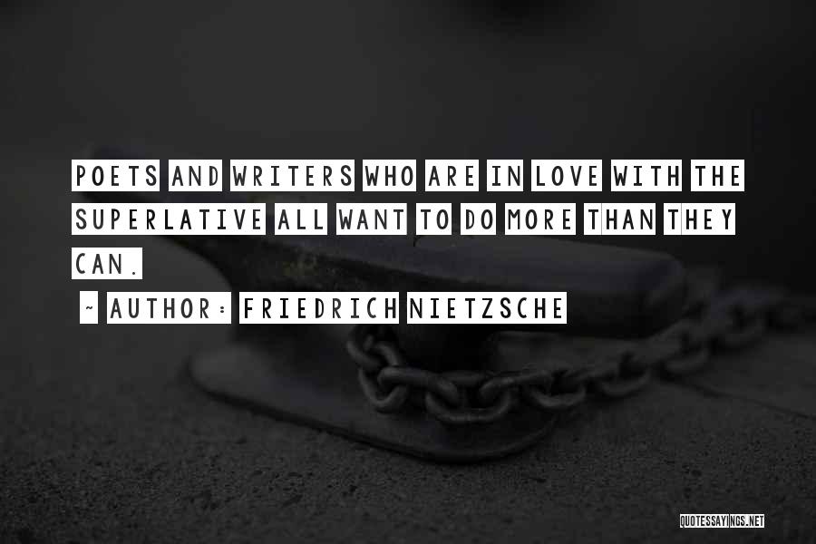 Friedrich Nietzsche Quotes: Poets And Writers Who Are In Love With The Superlative All Want To Do More Than They Can.