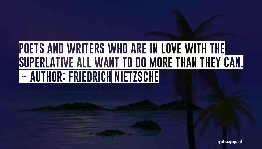 Friedrich Nietzsche Quotes: Poets And Writers Who Are In Love With The Superlative All Want To Do More Than They Can.