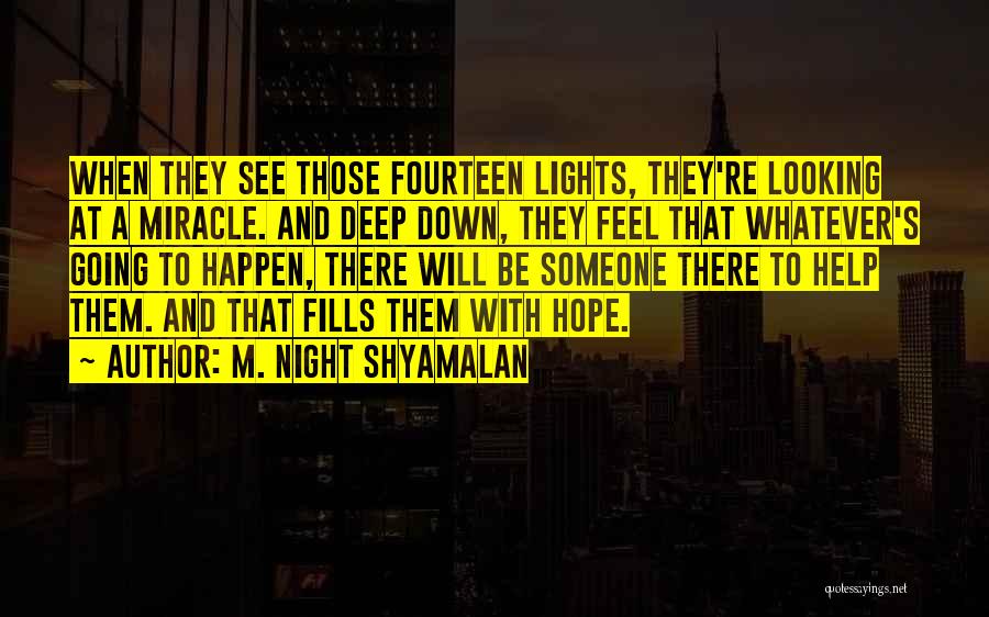 M. Night Shyamalan Quotes: When They See Those Fourteen Lights, They're Looking At A Miracle. And Deep Down, They Feel That Whatever's Going To