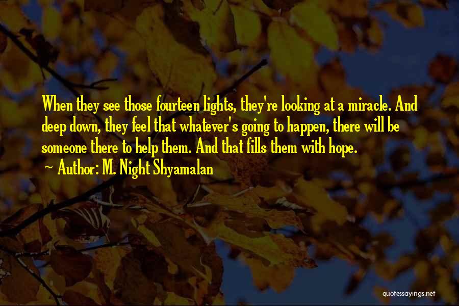 M. Night Shyamalan Quotes: When They See Those Fourteen Lights, They're Looking At A Miracle. And Deep Down, They Feel That Whatever's Going To