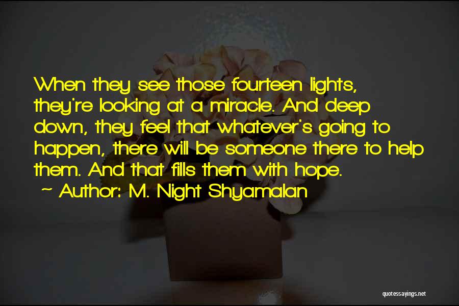 M. Night Shyamalan Quotes: When They See Those Fourteen Lights, They're Looking At A Miracle. And Deep Down, They Feel That Whatever's Going To