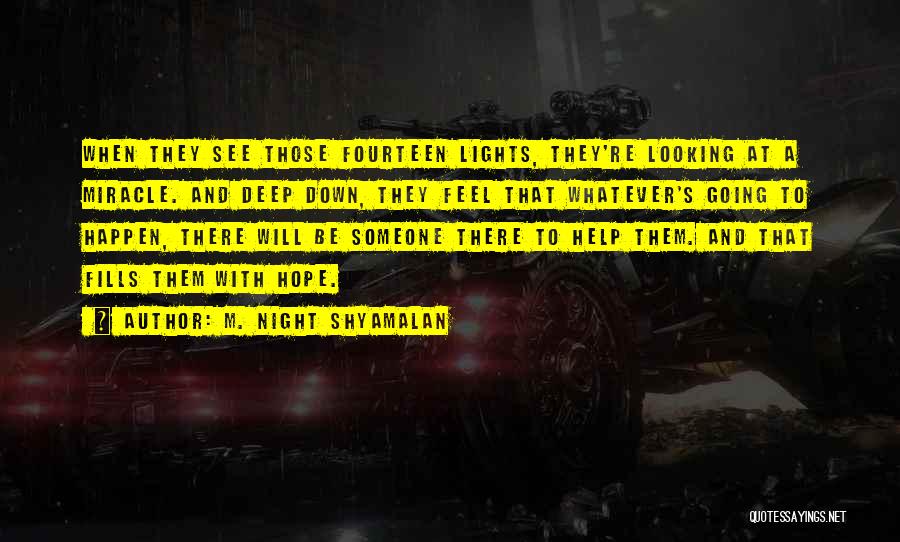 M. Night Shyamalan Quotes: When They See Those Fourteen Lights, They're Looking At A Miracle. And Deep Down, They Feel That Whatever's Going To