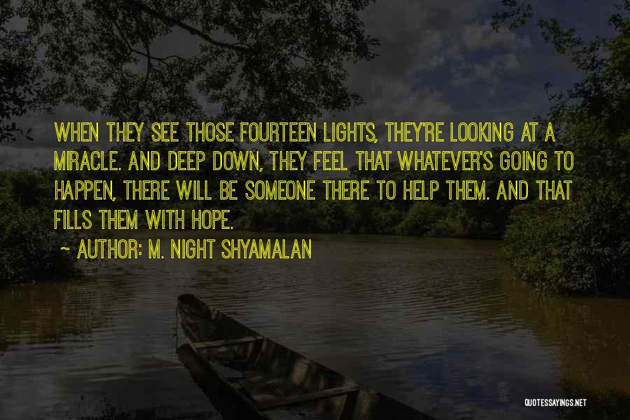 M. Night Shyamalan Quotes: When They See Those Fourteen Lights, They're Looking At A Miracle. And Deep Down, They Feel That Whatever's Going To