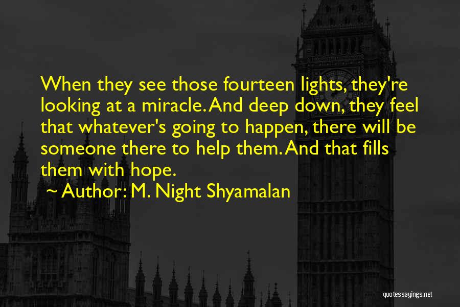 M. Night Shyamalan Quotes: When They See Those Fourteen Lights, They're Looking At A Miracle. And Deep Down, They Feel That Whatever's Going To