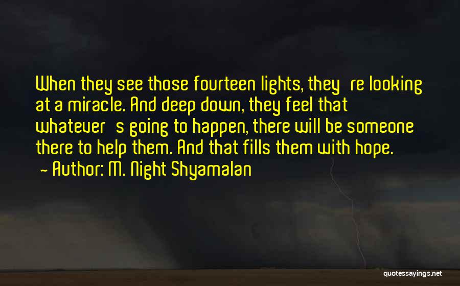 M. Night Shyamalan Quotes: When They See Those Fourteen Lights, They're Looking At A Miracle. And Deep Down, They Feel That Whatever's Going To