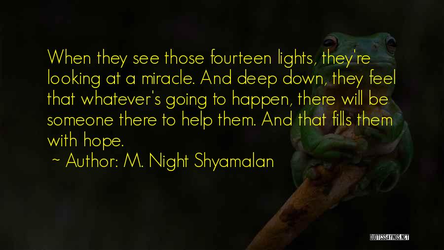M. Night Shyamalan Quotes: When They See Those Fourteen Lights, They're Looking At A Miracle. And Deep Down, They Feel That Whatever's Going To
