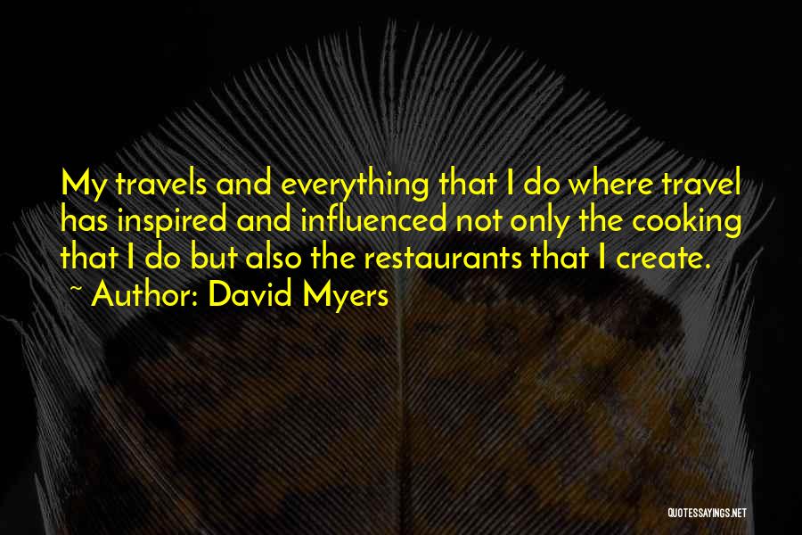 David Myers Quotes: My Travels And Everything That I Do Where Travel Has Inspired And Influenced Not Only The Cooking That I Do