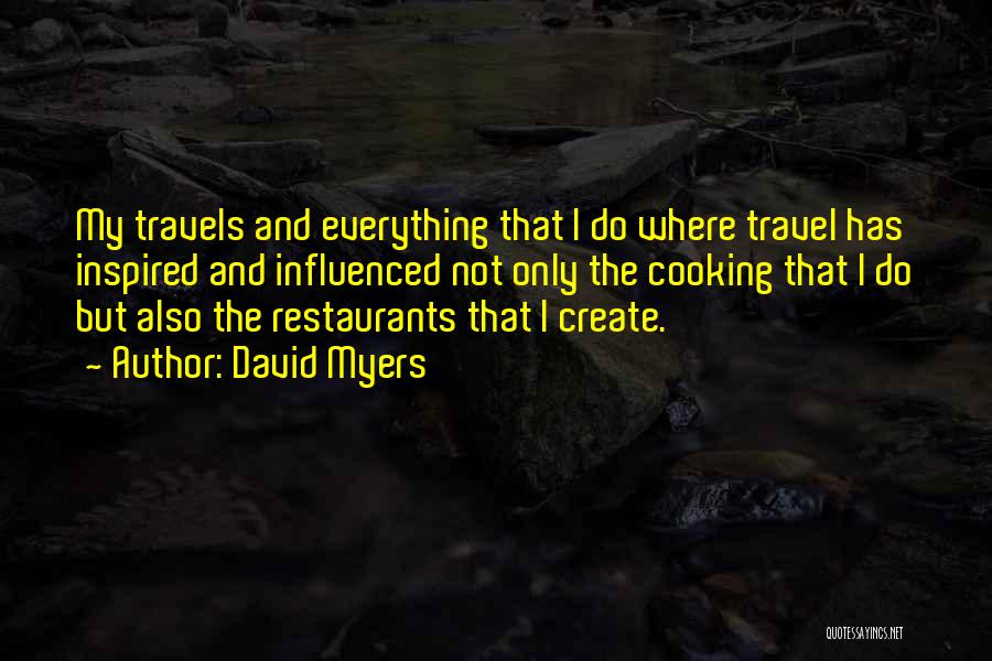 David Myers Quotes: My Travels And Everything That I Do Where Travel Has Inspired And Influenced Not Only The Cooking That I Do