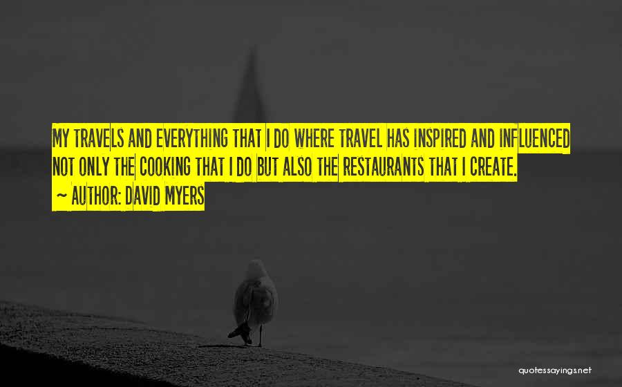 David Myers Quotes: My Travels And Everything That I Do Where Travel Has Inspired And Influenced Not Only The Cooking That I Do