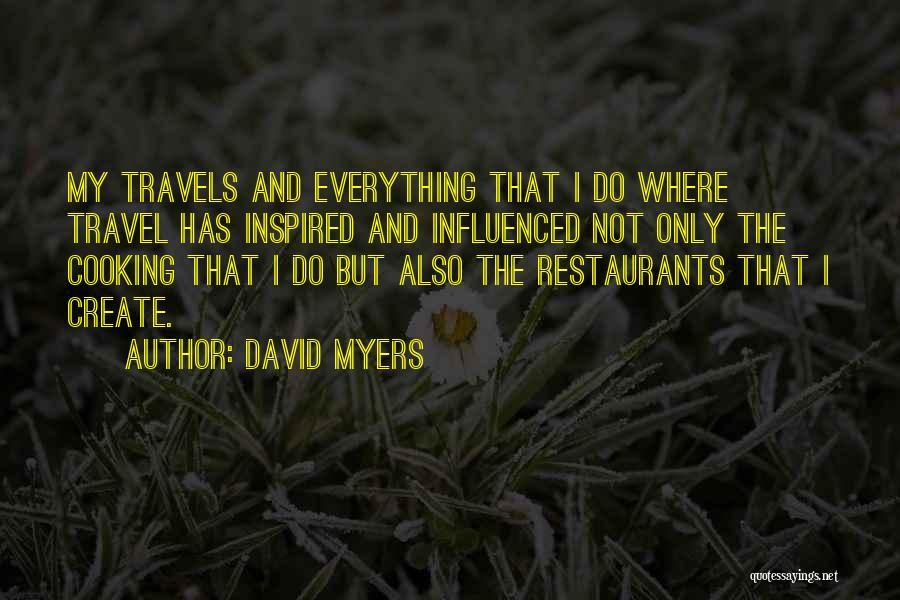 David Myers Quotes: My Travels And Everything That I Do Where Travel Has Inspired And Influenced Not Only The Cooking That I Do
