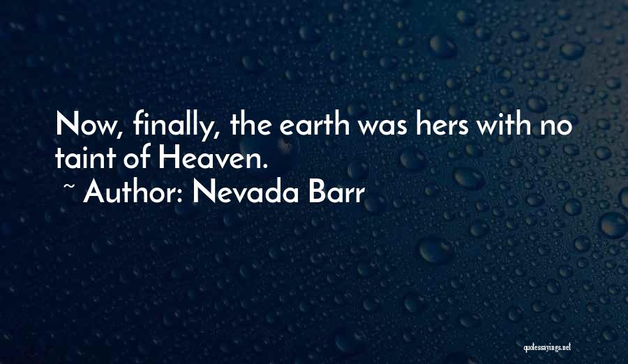 Nevada Barr Quotes: Now, Finally, The Earth Was Hers With No Taint Of Heaven.