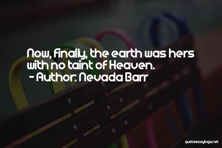 Nevada Barr Quotes: Now, Finally, The Earth Was Hers With No Taint Of Heaven.