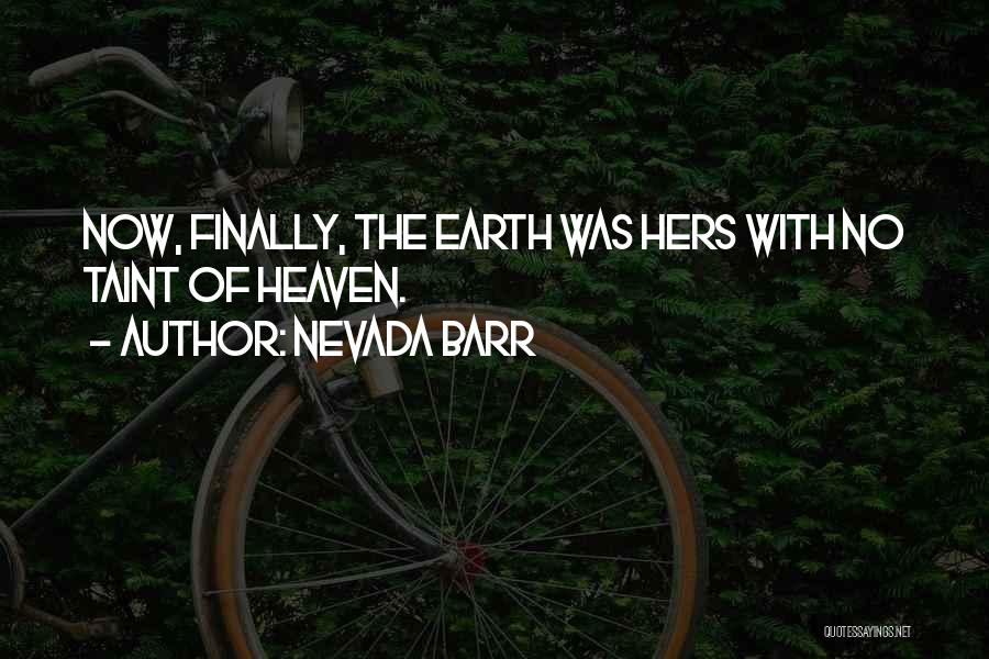 Nevada Barr Quotes: Now, Finally, The Earth Was Hers With No Taint Of Heaven.