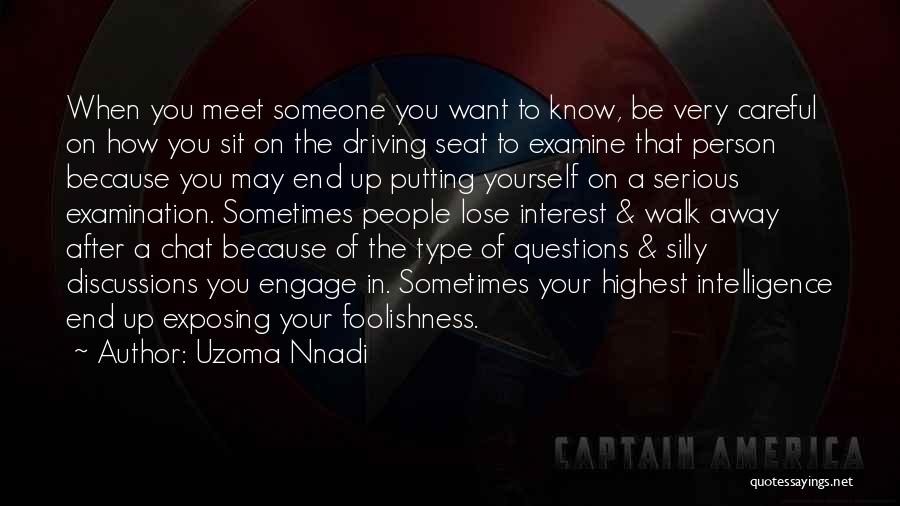 Uzoma Nnadi Quotes: When You Meet Someone You Want To Know, Be Very Careful On How You Sit On The Driving Seat To