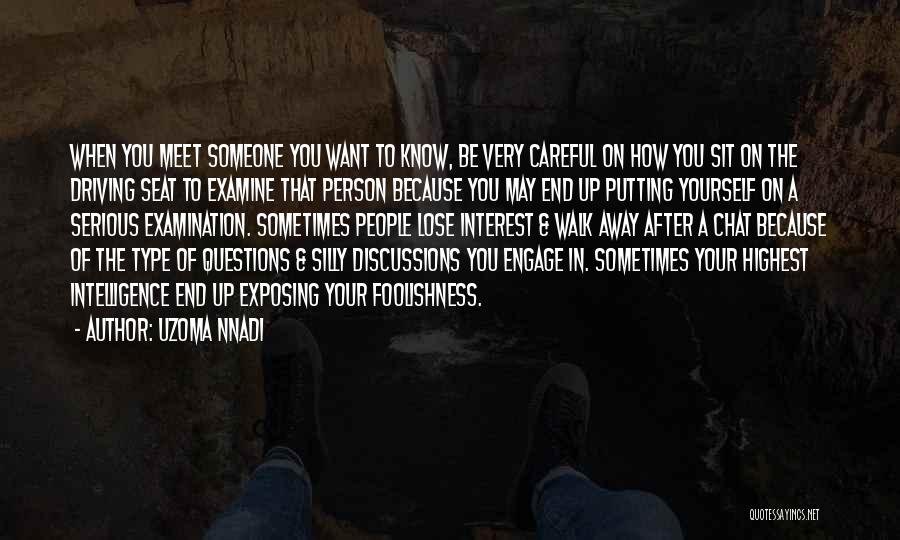 Uzoma Nnadi Quotes: When You Meet Someone You Want To Know, Be Very Careful On How You Sit On The Driving Seat To