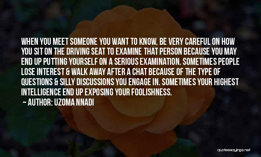 Uzoma Nnadi Quotes: When You Meet Someone You Want To Know, Be Very Careful On How You Sit On The Driving Seat To