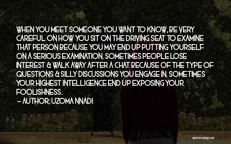 Uzoma Nnadi Quotes: When You Meet Someone You Want To Know, Be Very Careful On How You Sit On The Driving Seat To