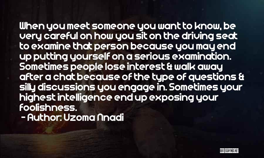 Uzoma Nnadi Quotes: When You Meet Someone You Want To Know, Be Very Careful On How You Sit On The Driving Seat To