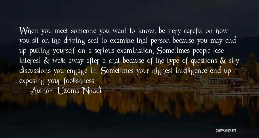 Uzoma Nnadi Quotes: When You Meet Someone You Want To Know, Be Very Careful On How You Sit On The Driving Seat To