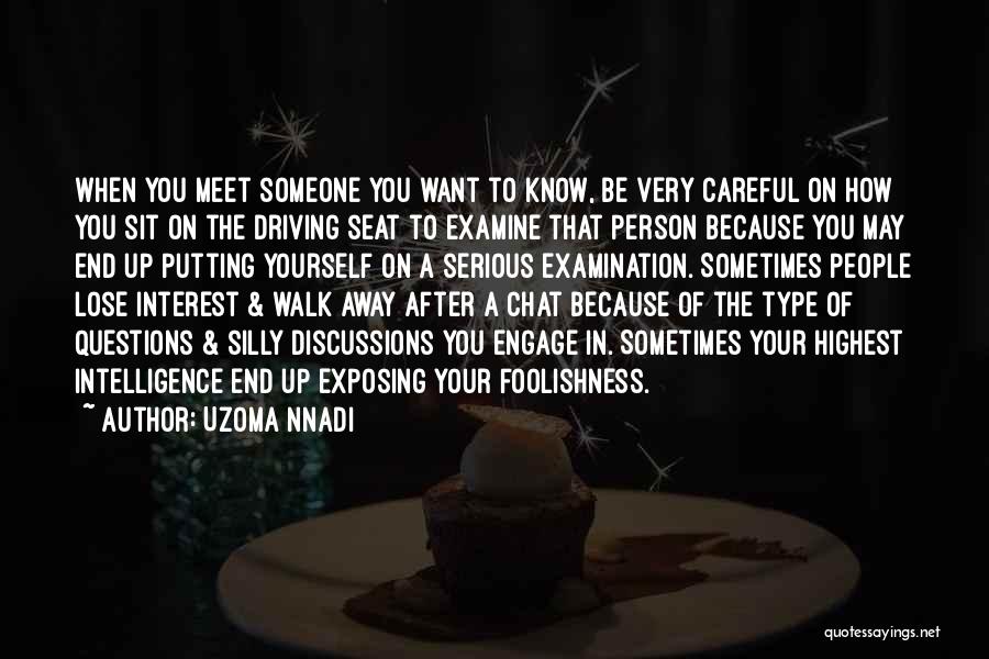 Uzoma Nnadi Quotes: When You Meet Someone You Want To Know, Be Very Careful On How You Sit On The Driving Seat To