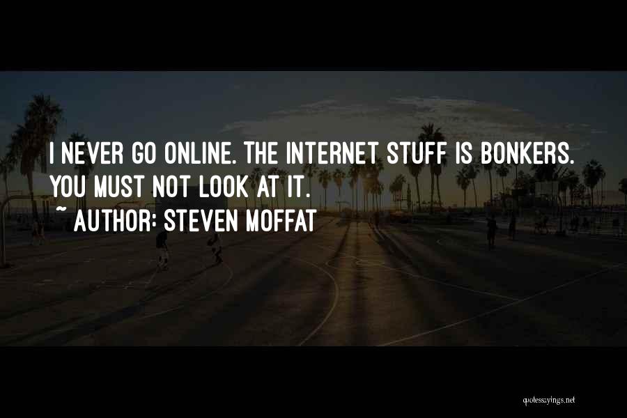 Steven Moffat Quotes: I Never Go Online. The Internet Stuff Is Bonkers. You Must Not Look At It.