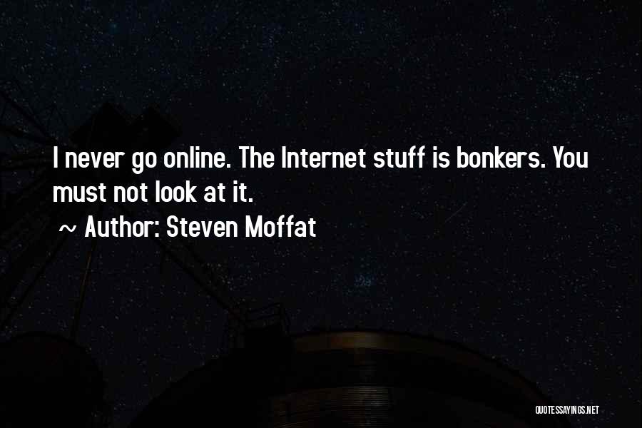 Steven Moffat Quotes: I Never Go Online. The Internet Stuff Is Bonkers. You Must Not Look At It.