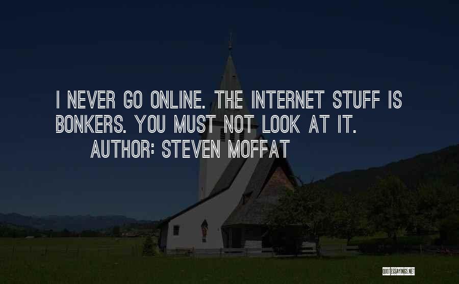 Steven Moffat Quotes: I Never Go Online. The Internet Stuff Is Bonkers. You Must Not Look At It.