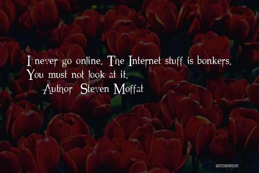 Steven Moffat Quotes: I Never Go Online. The Internet Stuff Is Bonkers. You Must Not Look At It.