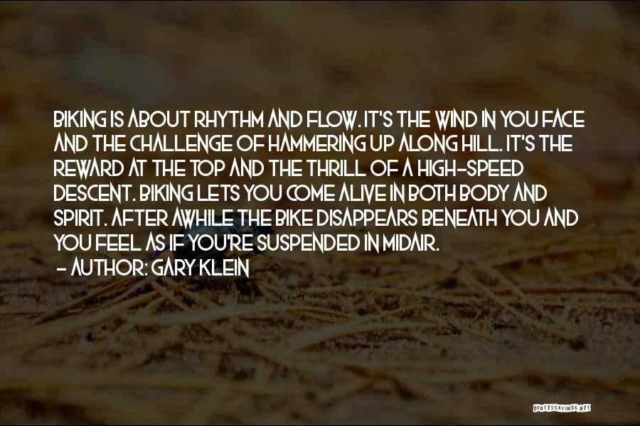 Gary Klein Quotes: Biking Is About Rhythm And Flow. It's The Wind In You Face And The Challenge Of Hammering Up Along Hill.