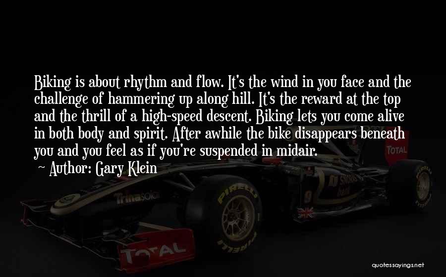 Gary Klein Quotes: Biking Is About Rhythm And Flow. It's The Wind In You Face And The Challenge Of Hammering Up Along Hill.