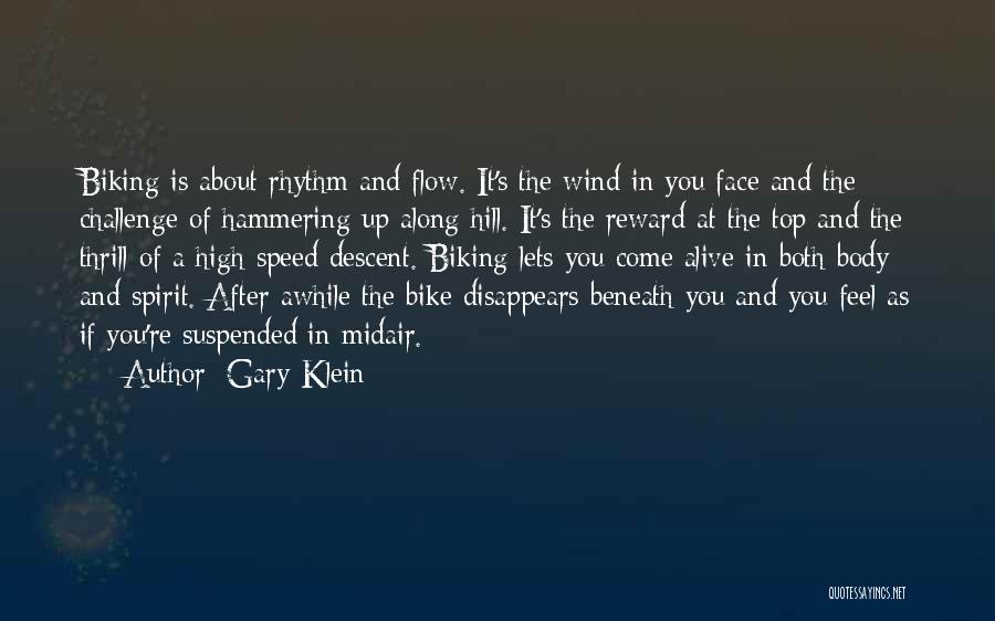 Gary Klein Quotes: Biking Is About Rhythm And Flow. It's The Wind In You Face And The Challenge Of Hammering Up Along Hill.