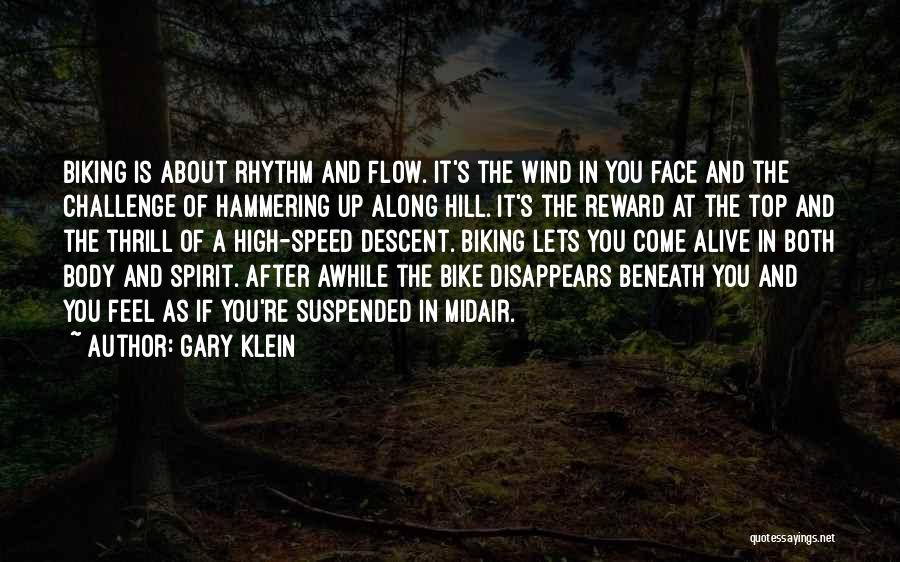 Gary Klein Quotes: Biking Is About Rhythm And Flow. It's The Wind In You Face And The Challenge Of Hammering Up Along Hill.
