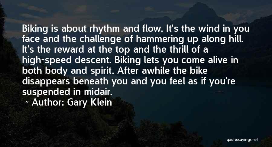Gary Klein Quotes: Biking Is About Rhythm And Flow. It's The Wind In You Face And The Challenge Of Hammering Up Along Hill.