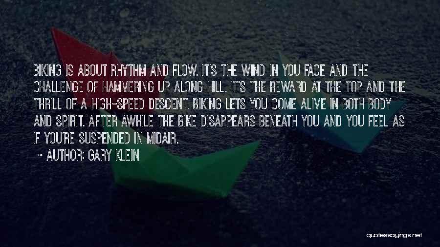 Gary Klein Quotes: Biking Is About Rhythm And Flow. It's The Wind In You Face And The Challenge Of Hammering Up Along Hill.