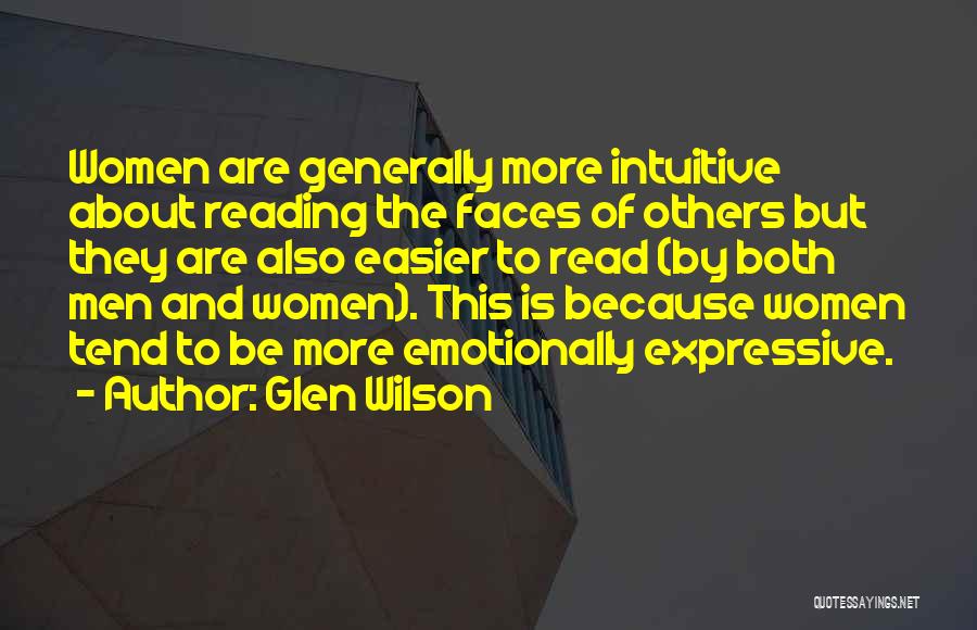 Glen Wilson Quotes: Women Are Generally More Intuitive About Reading The Faces Of Others But They Are Also Easier To Read (by Both