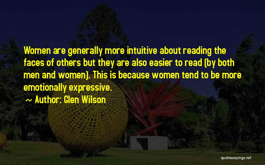 Glen Wilson Quotes: Women Are Generally More Intuitive About Reading The Faces Of Others But They Are Also Easier To Read (by Both