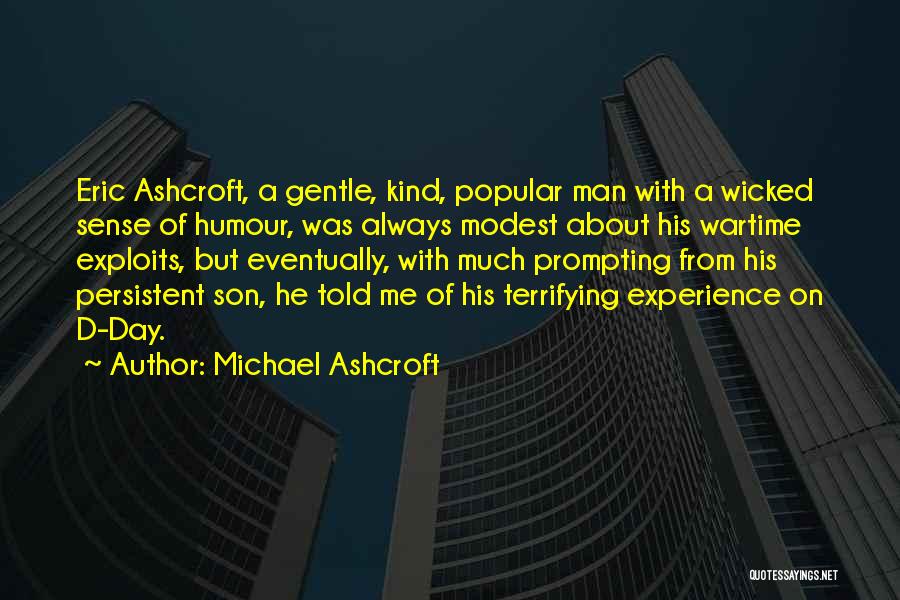 Michael Ashcroft Quotes: Eric Ashcroft, A Gentle, Kind, Popular Man With A Wicked Sense Of Humour, Was Always Modest About His Wartime Exploits,