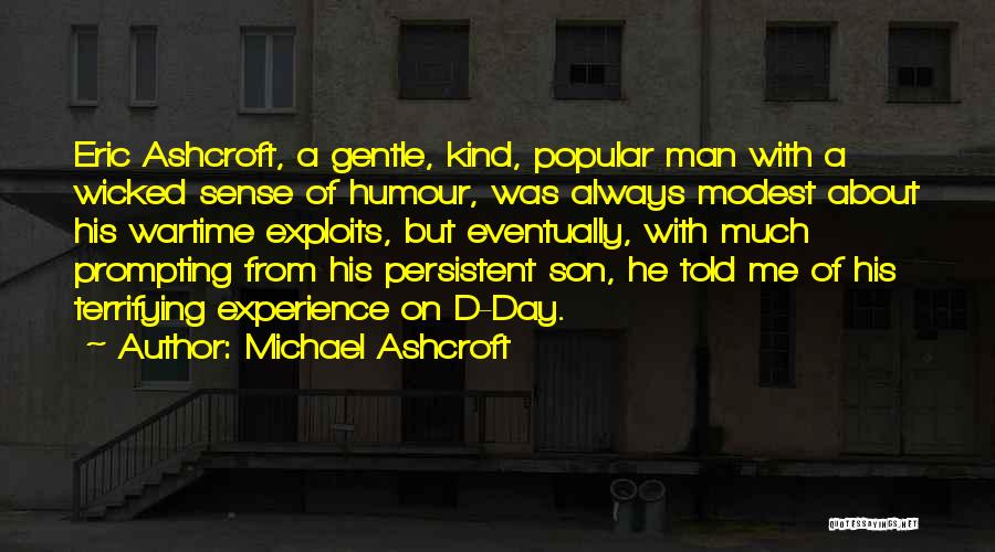 Michael Ashcroft Quotes: Eric Ashcroft, A Gentle, Kind, Popular Man With A Wicked Sense Of Humour, Was Always Modest About His Wartime Exploits,