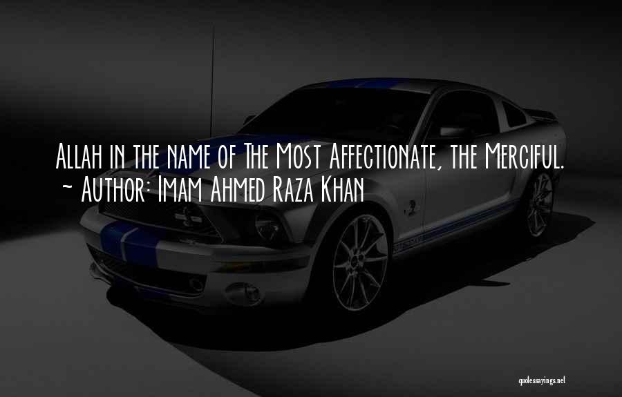 Imam Ahmed Raza Khan Quotes: Allah In The Name Of The Most Affectionate, The Merciful.