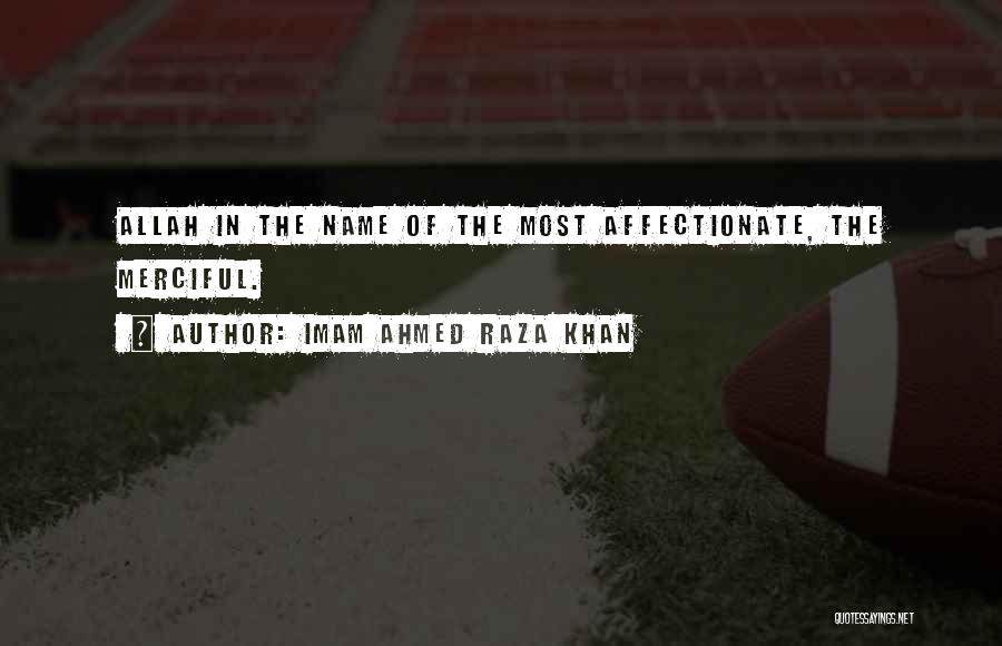 Imam Ahmed Raza Khan Quotes: Allah In The Name Of The Most Affectionate, The Merciful.