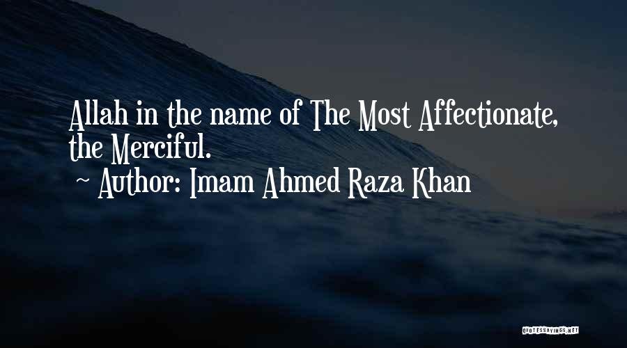 Imam Ahmed Raza Khan Quotes: Allah In The Name Of The Most Affectionate, The Merciful.